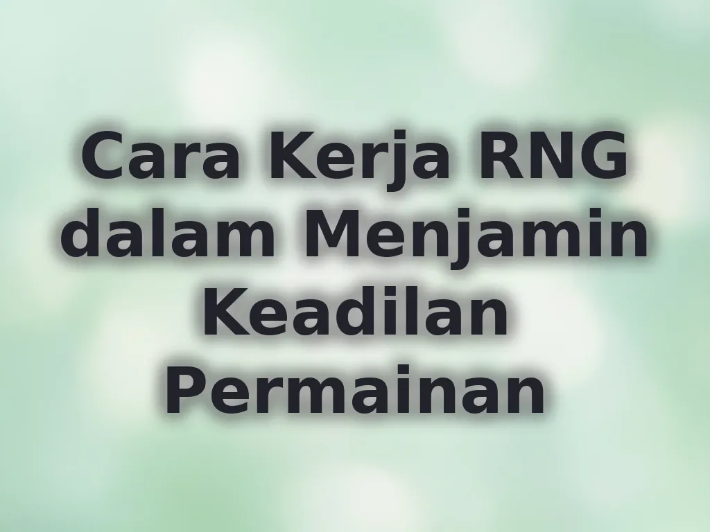 Cara Kerja RNG dalam Menjamin Keadilan Permainan