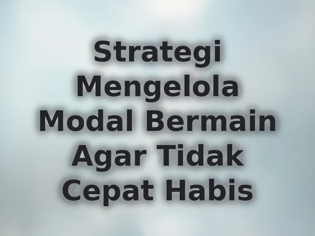 Strategi Mengelola Modal Bermain Agar Tidak Cepat Habis