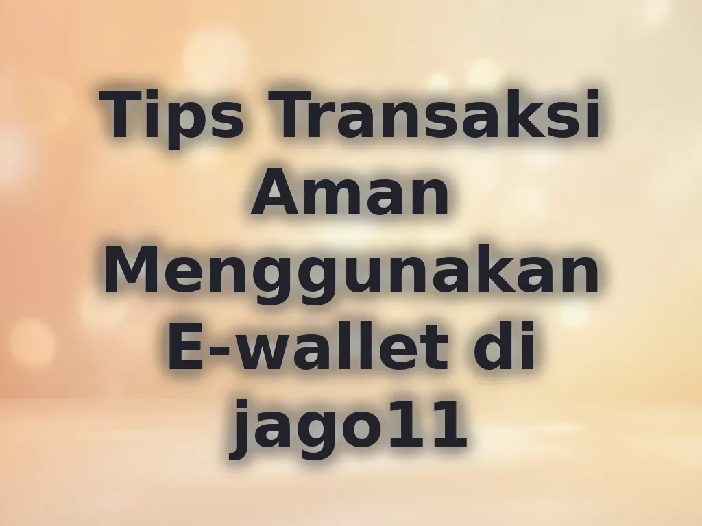 Tips Transaksi Aman Menggunakan E-wallet di jago11