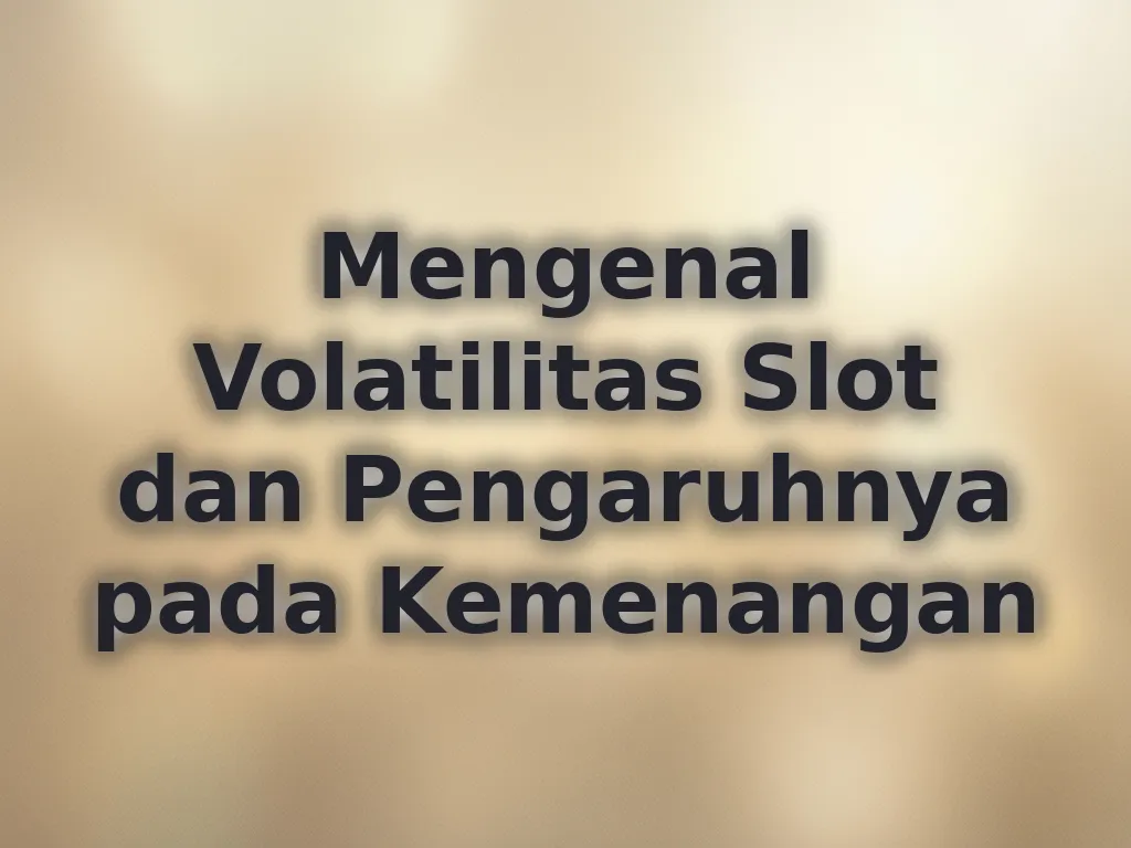 Mengenal Volatilitas Slot dan Pengaruhnya pada Kemenangan